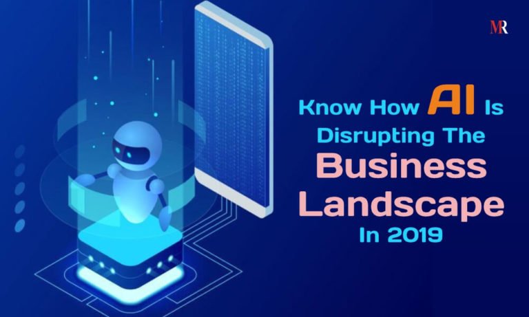 Know How AI Is Disrupting The Business Landscape In 2019 | MR