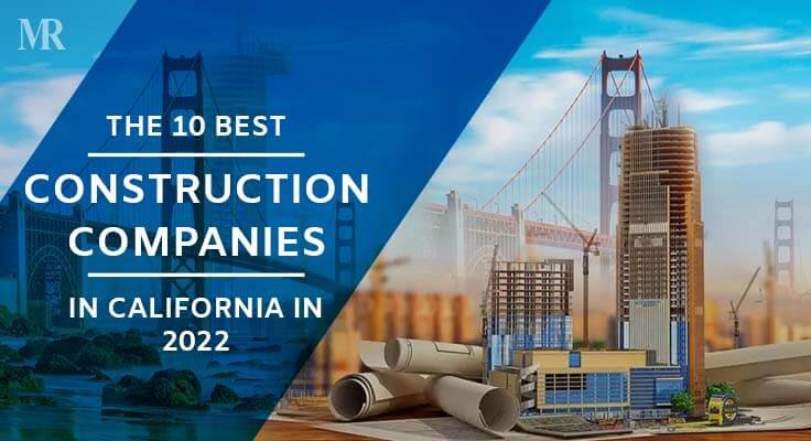 the-10-best-construction-companies-in-california-in-2022