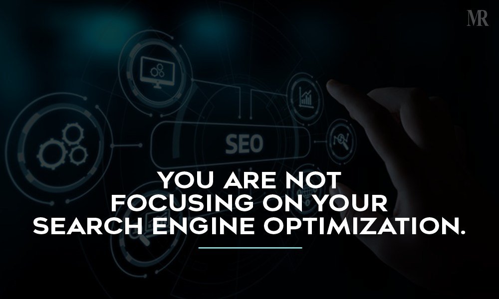 You are not focusing on your Search Engine Optimization You are not focusing on your Search Engine Optimization
