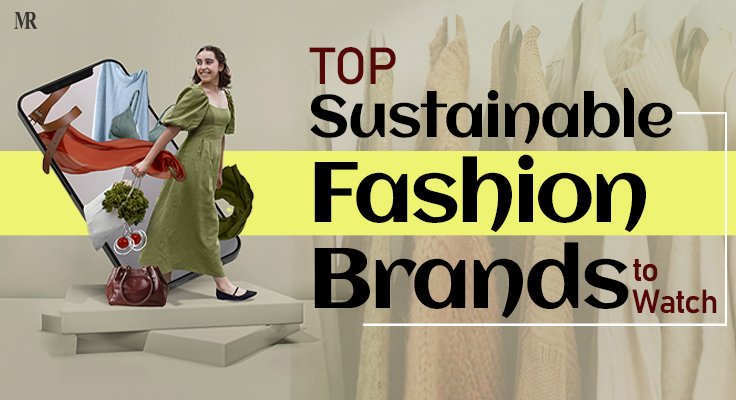 Top 10 Sustainable Fashion Brands To Watch In 2024 