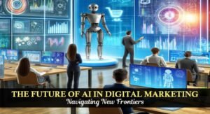 The Future of AI in Digital Marketing: Navigating New Frontiers