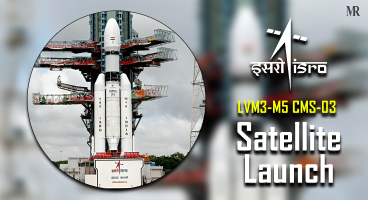 5 Fascinating Facts About LVM3-M5 CMS-03 ISRO Satellite Launch